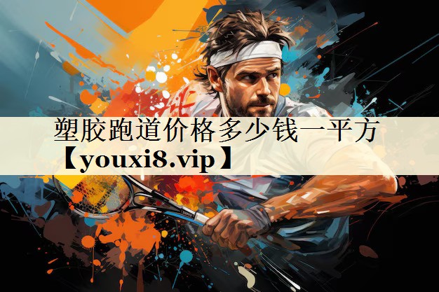 塑膠跑道價(jià)格多少錢一平方