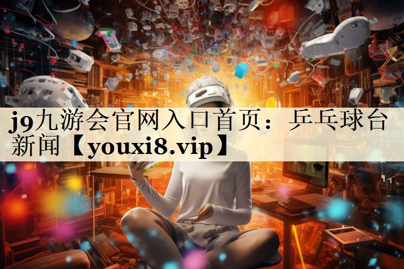 j9九游會官網(wǎng)入口首頁：乒乓球臺新聞