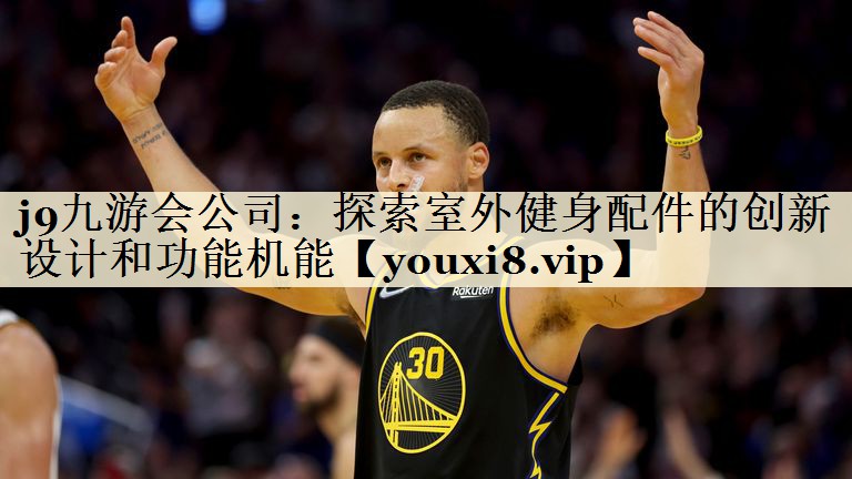 j9九游會公司：探索室外健身配件的創(chuàng)新設(shè)計和功能機能