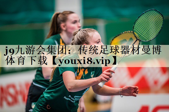 j9九游會集團(tuán):傳統(tǒng)足球器材曼博體育下載