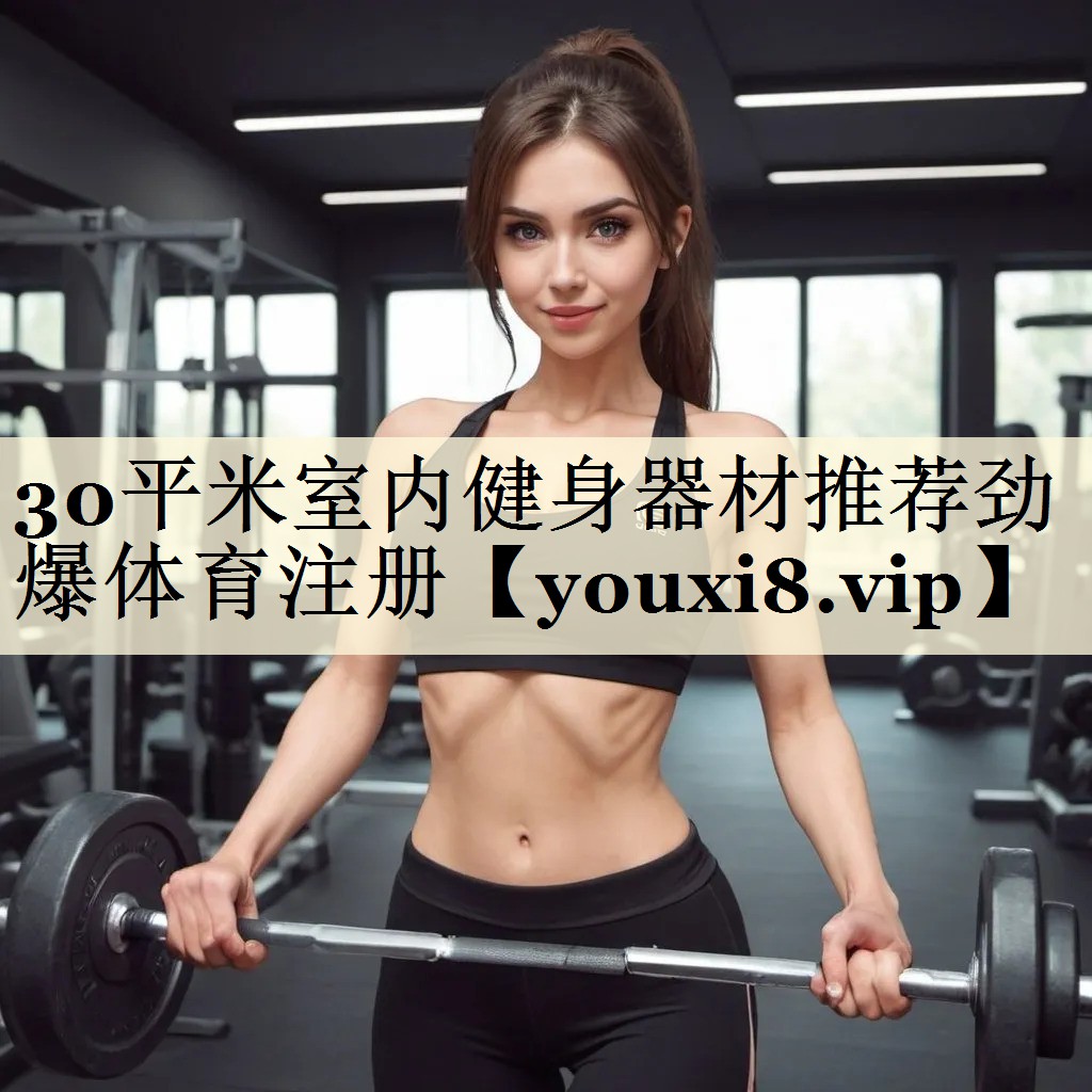 30平米室內(nèi)健身器材推薦勁爆體育注冊(cè)