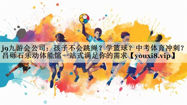 j9九游會(huì)公司：孩子不會(huì)跳繩？學(xué)籃球？中考體育沖刺？許昌礫石樂(lè)動(dòng)體能館一站式滿(mǎn)足你的需求