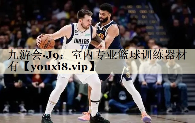 九游會(huì)·J9：室內(nèi)專業(yè)籃球訓(xùn)練器材有
