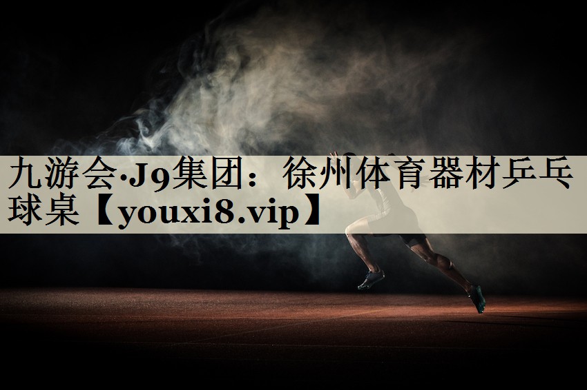 九游會·J9集團：徐州體育器材乒乓球桌