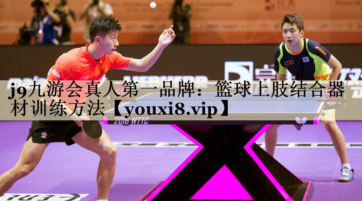 j9九游會真人第一品牌：籃球上肢結合器材訓練方法