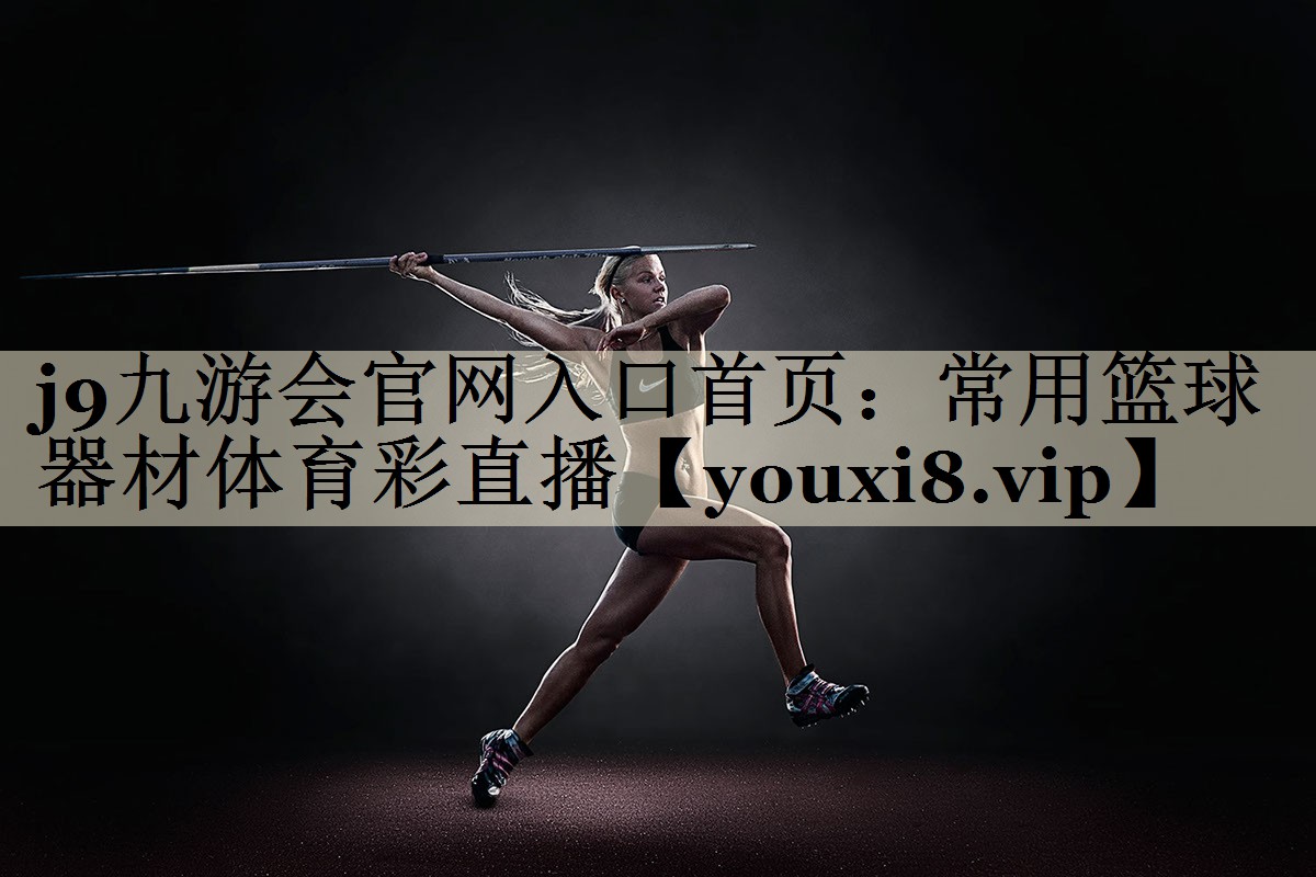j9九游會官網(wǎng)入口首頁：常用籃球器材體育彩直播