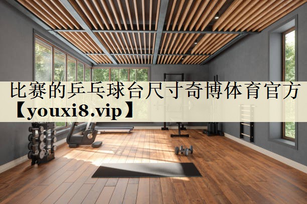 比賽的乒乓球臺尺寸奇博體育官方