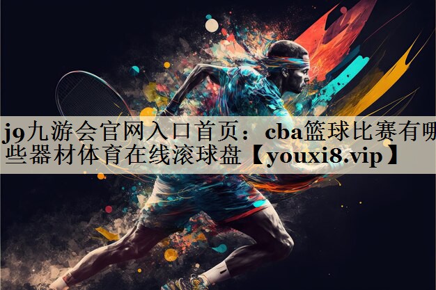 j9九游會(huì)官網(wǎng)入口首頁(yè)：cba籃球比賽有哪些器材體育在線滾球盤