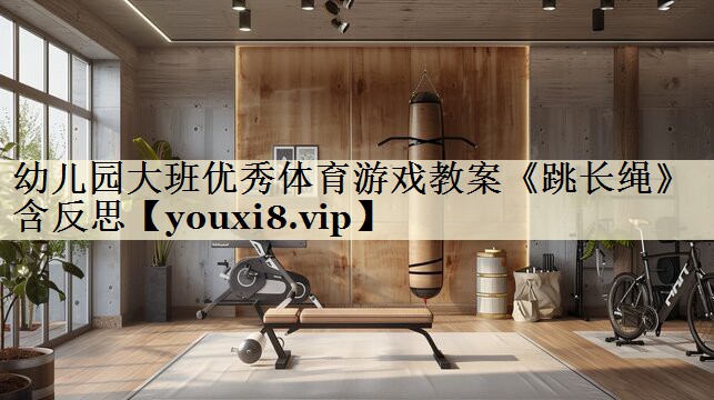 <strong>幼兒園大班優(yōu)秀體育游戲教案《跳長繩》含反思</strong>