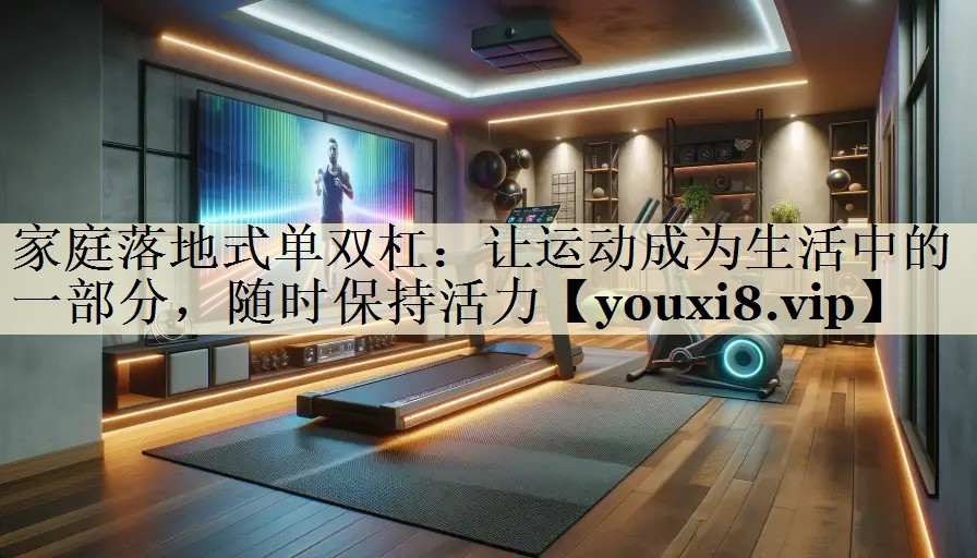 <strong>家庭落地式單雙杠：讓運(yùn)動成為生活中的一部分，隨時(shí)保持活力</strong>