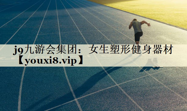 j9九游會(huì)集團(tuán)：女生塑形健身器材