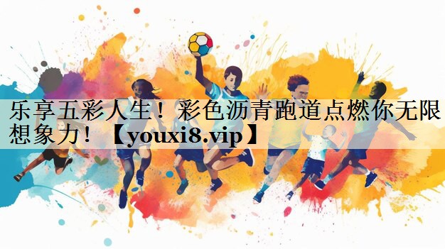 樂享五彩人生！彩色瀝青跑道點燃你無限想象力！