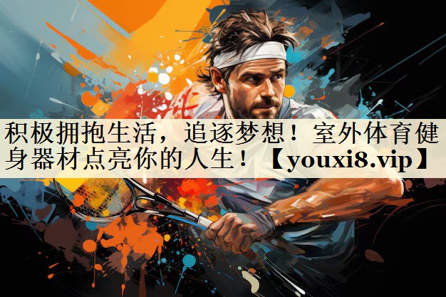 積極擁抱生活，追逐夢想！室外體育健身器材點亮你的人生！