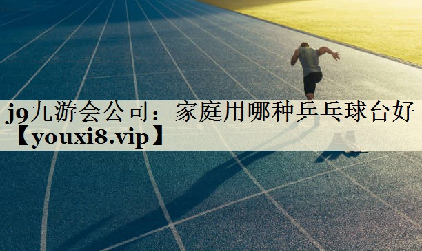 家庭用哪種乒乓球臺(tái)好