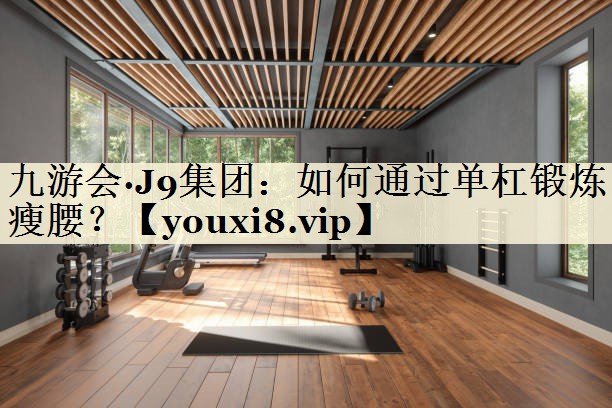 如何通過(guò)單杠鍛煉瘦腰？