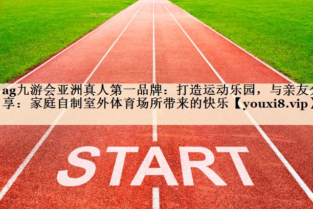 打造運動樂園，與親友分享：家庭自制室外體育場所帶來的快樂